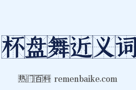 杯盘舞近义词是什么意思的图片